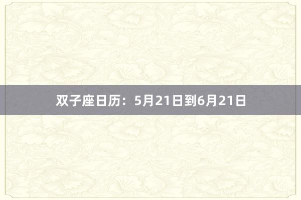 双子座日历：5月21日到6月21日